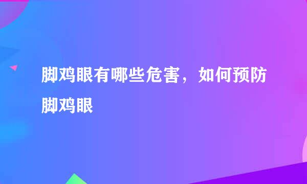 脚鸡眼有哪些危害，如何预防脚鸡眼