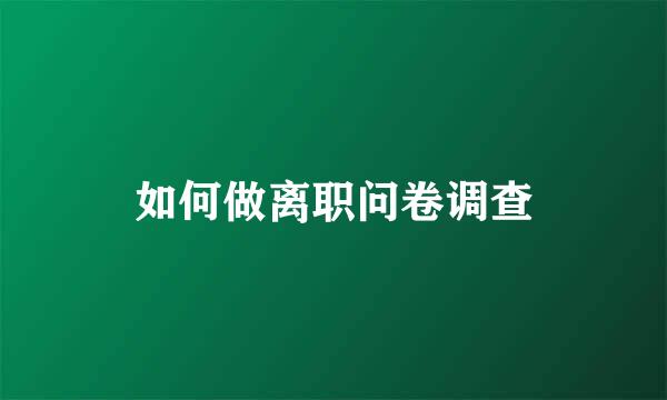 如何做离职问卷调查