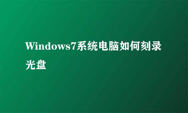 Windows7系统电脑如何刻录光盘