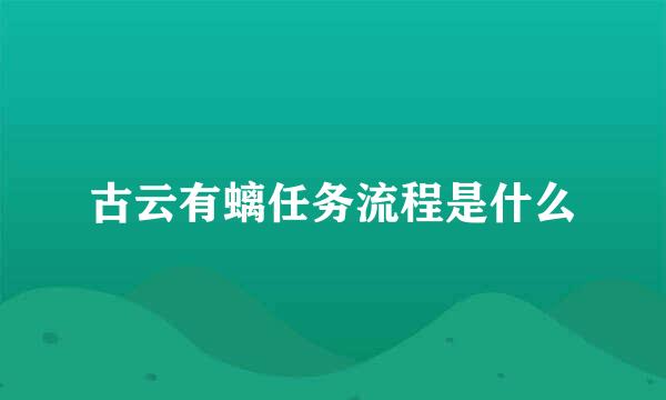 古云有螭任务流程是什么
