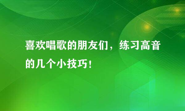 喜欢唱歌的朋友们，练习高音的几个小技巧！