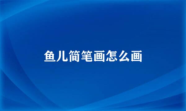 鱼儿简笔画怎么画