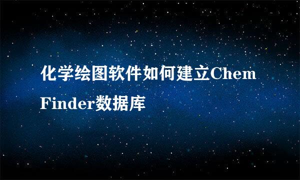 化学绘图软件如何建立ChemFinder数据库