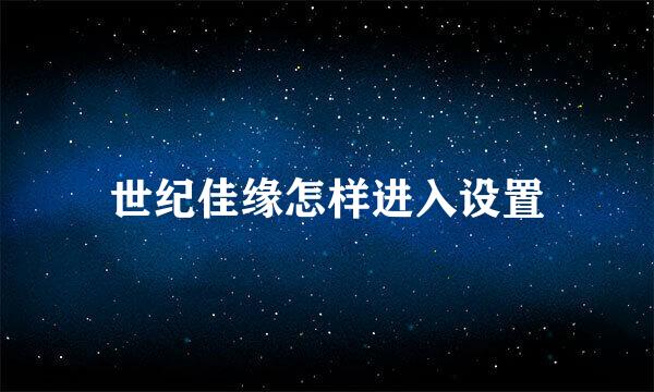 世纪佳缘怎样进入设置