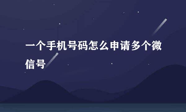 一个手机号码怎么申请多个微信号