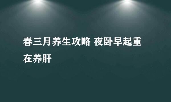 春三月养生攻略 夜卧早起重在养肝