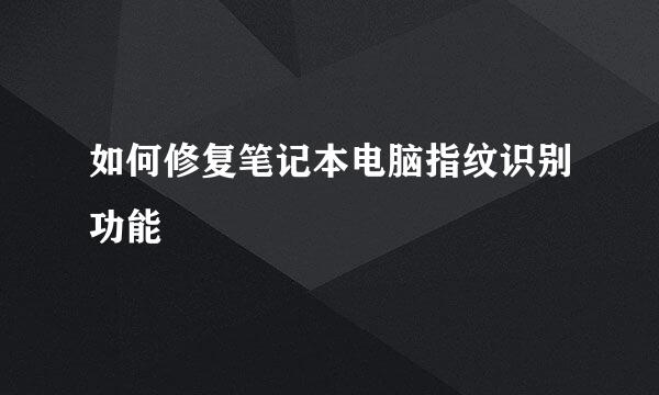 如何修复笔记本电脑指纹识别功能