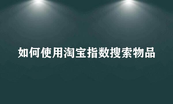 如何使用淘宝指数搜索物品