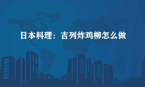 日本料理：吉列炸鸡柳怎么做