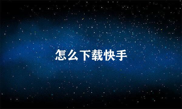 怎么下载快手