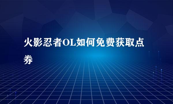 火影忍者OL如何免费获取点券