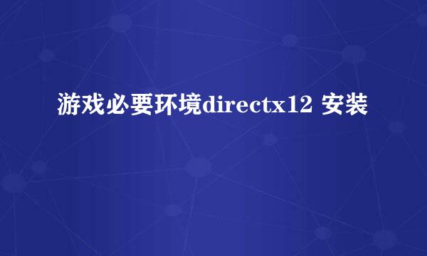 游戏必要环境directx12 安装