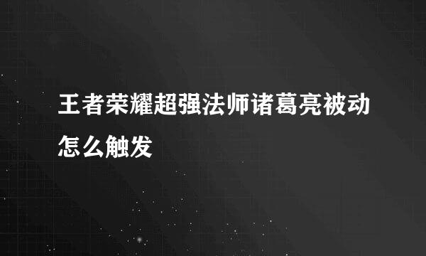 王者荣耀超强法师诸葛亮被动怎么触发