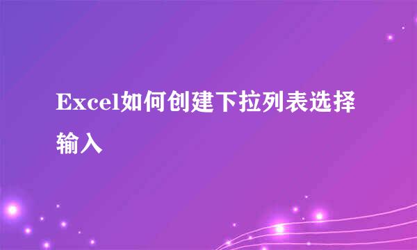 Excel如何创建下拉列表选择输入