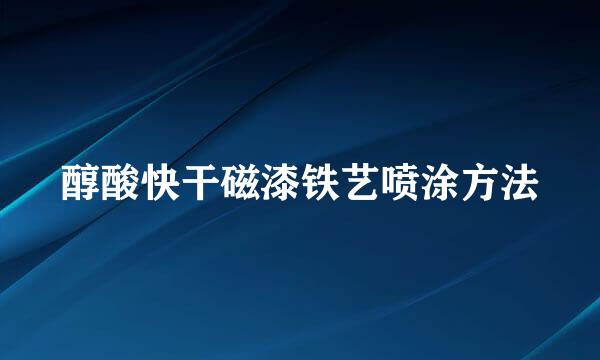 醇酸快干磁漆铁艺喷涂方法