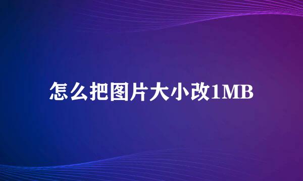 怎么把图片大小改1MB