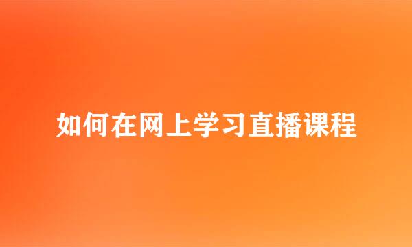 如何在网上学习直播课程