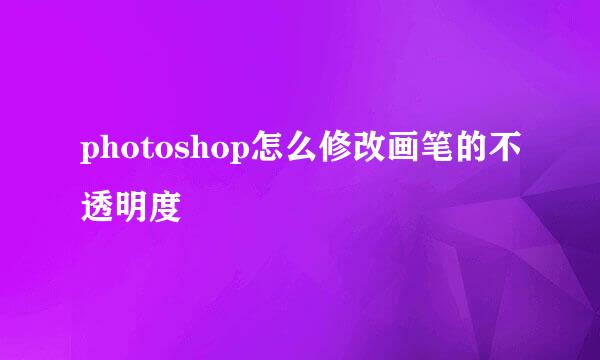 photoshop怎么修改画笔的不透明度