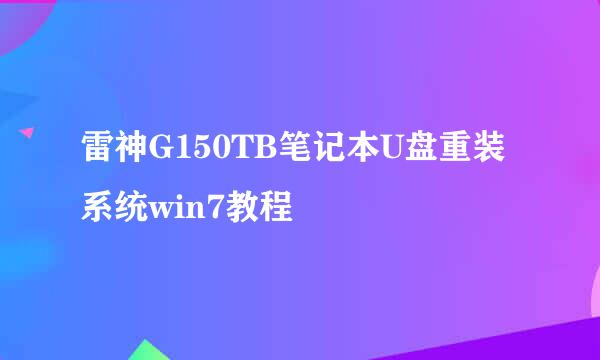 雷神G150TB笔记本U盘重装系统win7教程