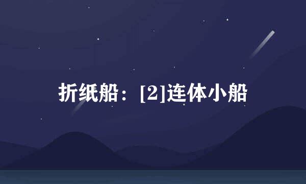 折纸船：[2]连体小船