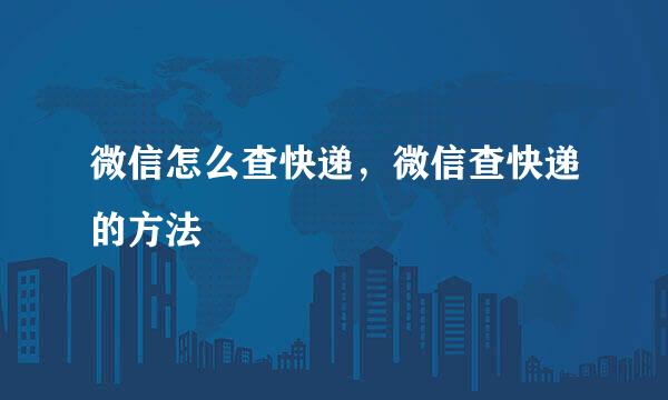 微信怎么查快递，微信查快递的方法