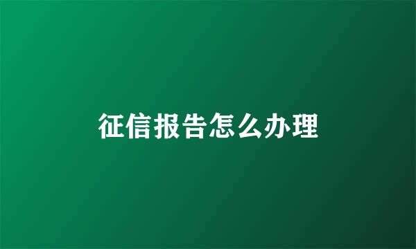 征信报告怎么办理