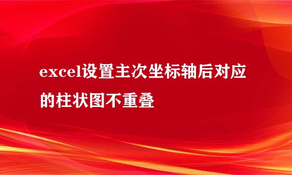 excel设置主次坐标轴后对应的柱状图不重叠