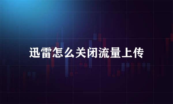 迅雷怎么关闭流量上传