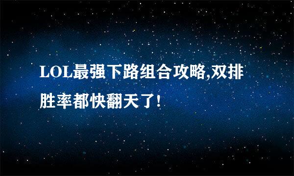 LOL最强下路组合攻略,双排胜率都快翻天了!