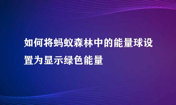 如何将蚂蚁森林中的能量球设置为显示绿色能量