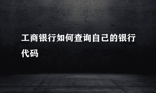 工商银行如何查询自己的银行代码