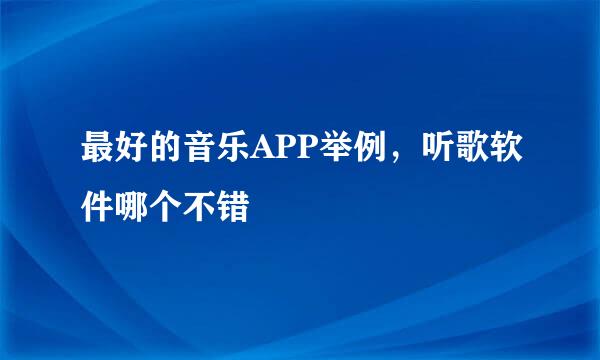 最好的音乐APP举例，听歌软件哪个不错