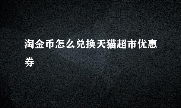 淘金币怎么兑换天猫超市优惠券