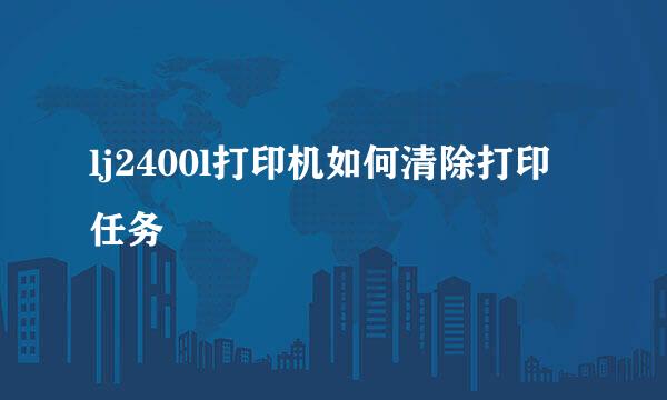 lj2400l打印机如何清除打印任务