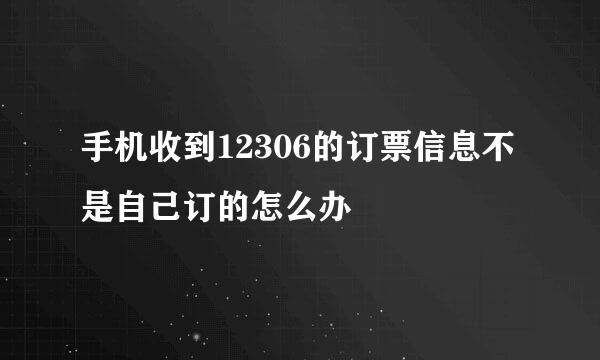 手机收到12306的订票信息不是自己订的怎么办