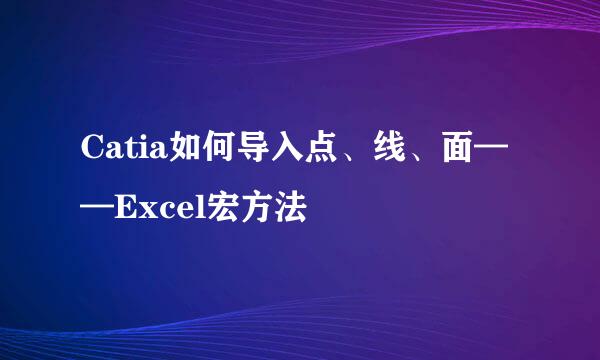 Catia如何导入点、线、面——Excel宏方法