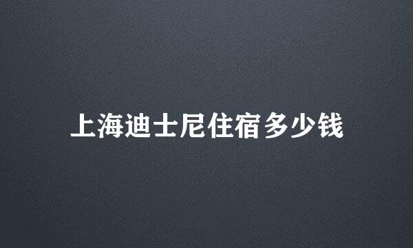 上海迪士尼住宿多少钱