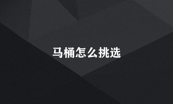 马桶怎么挑选