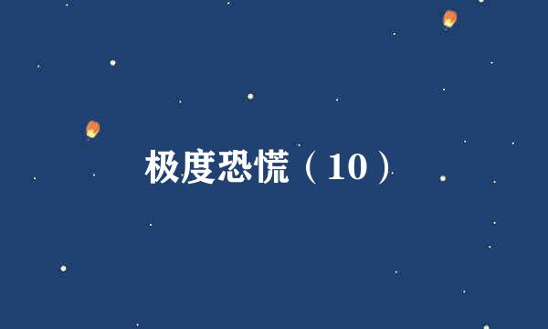 极度恐慌（10）