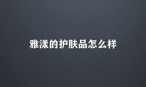 雅漾的护肤品怎么样
