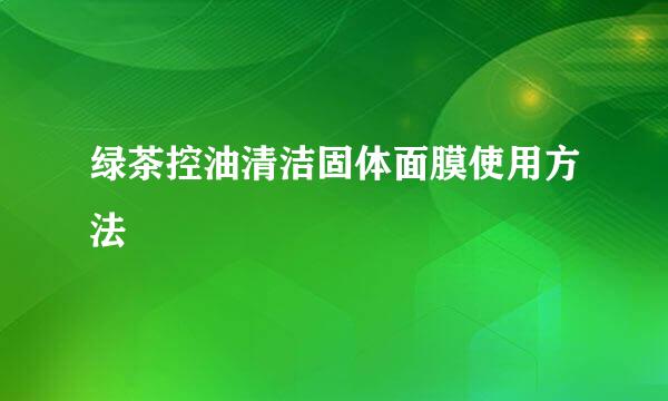 绿茶控油清洁固体面膜使用方法