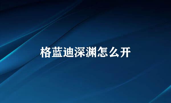 格蓝迪深渊怎么开