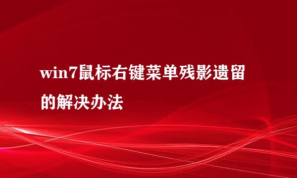 win7鼠标右键菜单残影遗留的解决办法