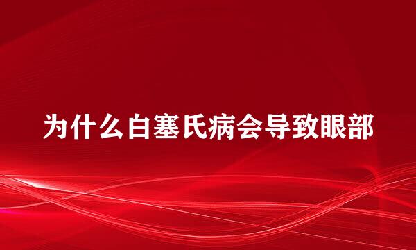 为什么白塞氏病会导致眼部