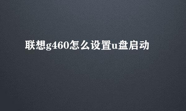 联想g460怎么设置u盘启动