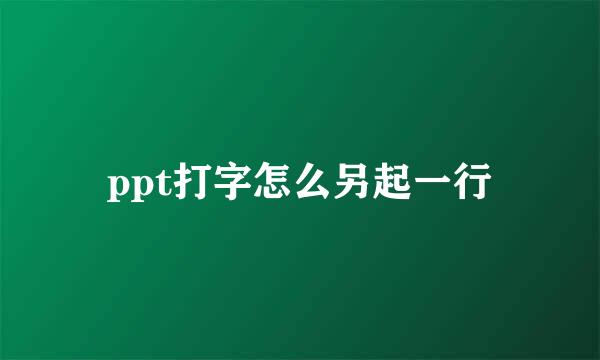 ppt打字怎么另起一行