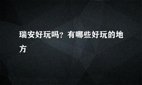 瑞安好玩吗？有哪些好玩的地方