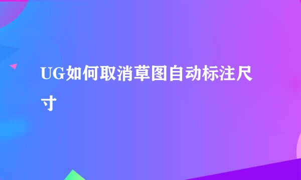 UG如何取消草图自动标注尺寸