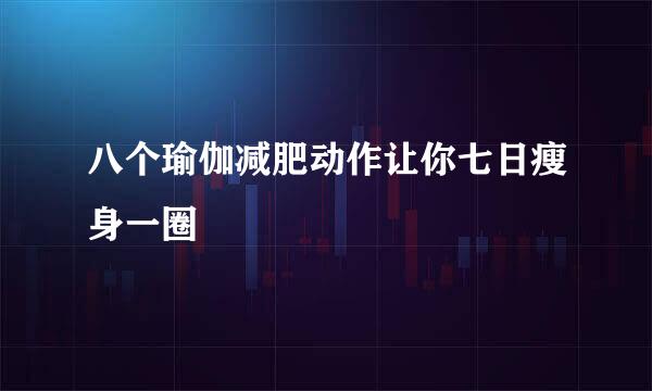 八个瑜伽减肥动作让你七日瘦身一圈