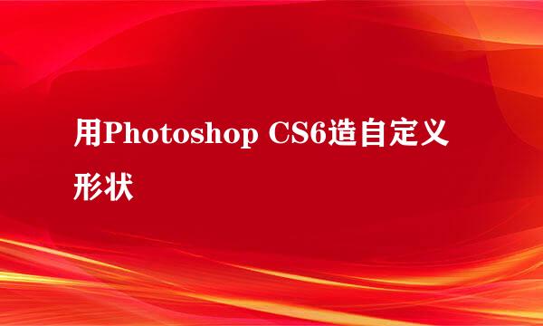 用Photoshop CS6造自定义形状